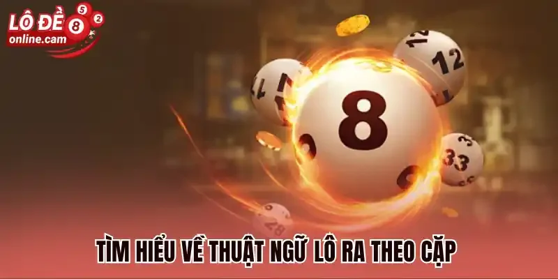 Lô Ra Theo Cặp - Thống Kê Các Cặp Lô Hay Đi Cùng Nhau 1 Tìm hiểu về thuật ngữ lô ra theo cặp