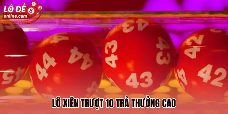 Lô Trượt 10 - Cược Thắng Nhận Tỷ Lệ Trả Thưởng 1 Ăn 12 2 Lô xiên trượt 10 trả thưởng cao